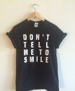 Don't Tell Me To Smile T-Shirt DAN