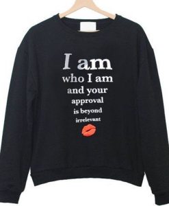 I am who i am and your approval Sweatshirt DV01