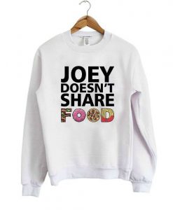 Joey Doesnt Share Food Sweatshirt DV01