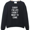Sorry I'm Late I Didnt Want To Come Sweatshirt DV01