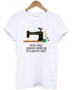sewing is a good day t-shirt FD12N