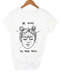 Be Kind To Your Mind Tshirt TY5M0