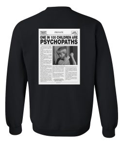 One In 100 Children Are Psychopaths Sweatshirt