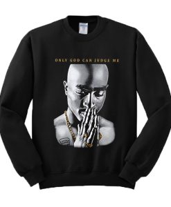 Only God Can Judge Me Tupac Sweatshirt